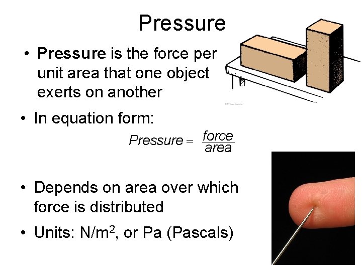 Pressure • Pressure is the force per unit area that one object exerts on