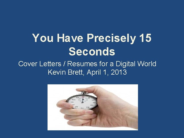 You Have Precisely 15 Seconds Cover Letters / Resumes for a Digital World Kevin