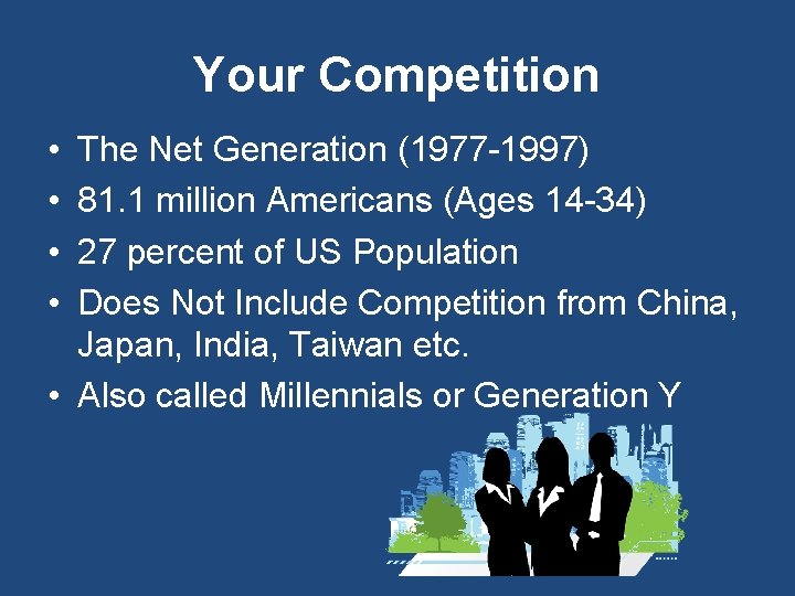 Your Competition • • The Net Generation (1977 -1997) 81. 1 million Americans (Ages