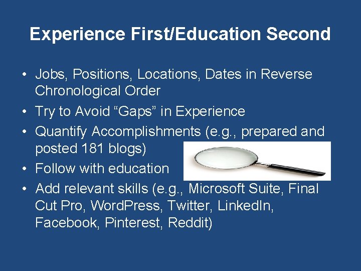 Experience First/Education Second • Jobs, Positions, Locations, Dates in Reverse Chronological Order • Try