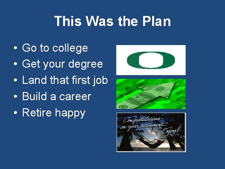 This Was the Plan • • • Go to college Get your degree Land