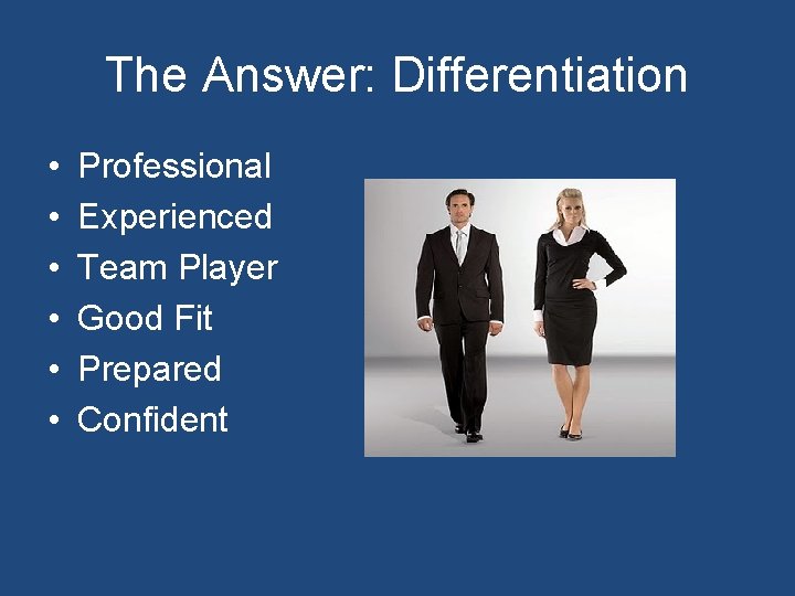 The Answer: Differentiation • • • Professional Experienced Team Player Good Fit Prepared Confident