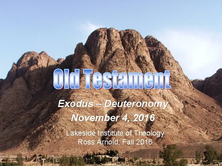 Exodus – Deuteronomy November 4, 2016 Lakeside Institute of Theology Ross Arnold, Fall 2016