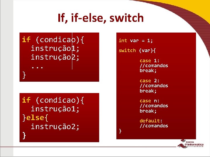 If, if-else, switch if (condicao){ instrução 1; instrução 2; . . . } if