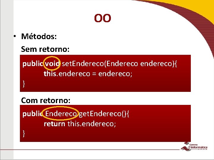 OO • Métodos: Sem retorno: public void set. Endereco(Endereco endereco){ this. endereco = endereco;