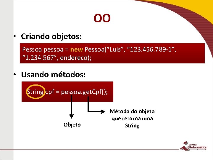 OO • Criando objetos: Pessoa pessoa = new Pessoa(“Luis”, “ 123. 456. 789 -1”,