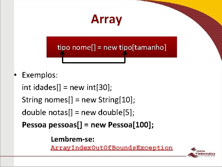 Array tipo nome[] = new tipo[tamanho] • Exemplos: int idades[] = new int[30]; String