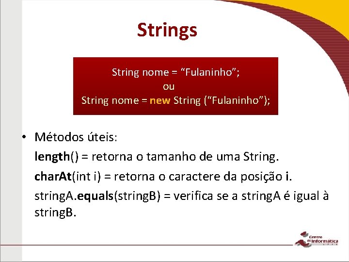 Strings String nome = “Fulaninho”; ou String nome = new String (“Fulaninho”); • Métodos