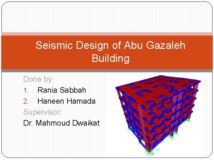 Seismic Design of Abu Gazaleh Building Done by: 1. Rania Sabbah 2. Haneen Hamada