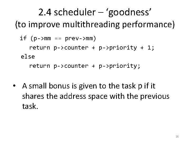 2. 4 scheduler – ‘goodness’ (to improve multithreading performance) if (p->mm == prev->mm) return