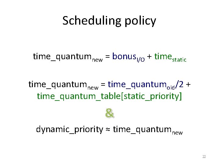 Scheduling policy time_quantumnew = bonus. I/O + timestatic time_quantumnew = time_quantumold/2 + time_quantum_table[static_priority] &
