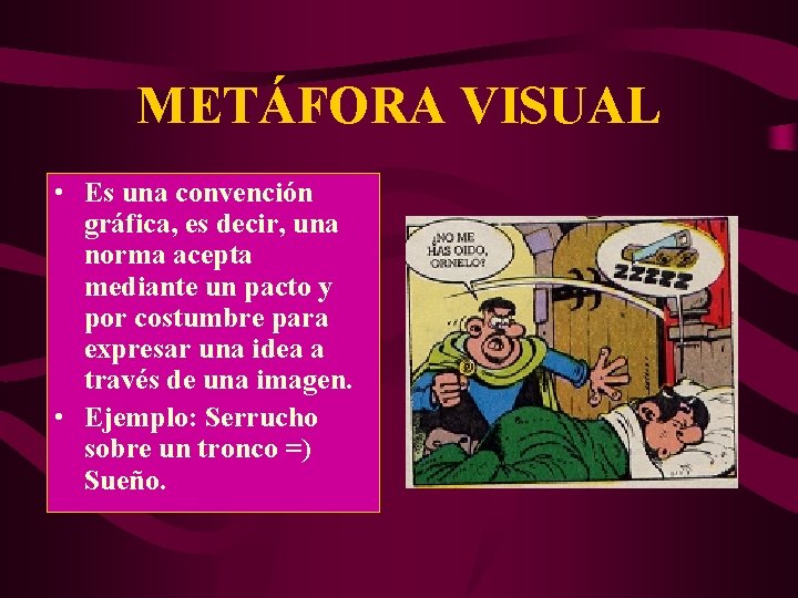 METÁFORA VISUAL • Es una convención gráfica, es decir, una norma acepta mediante un