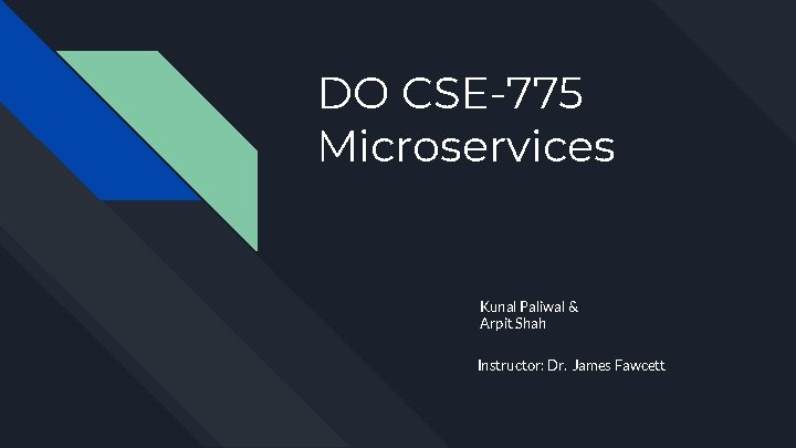 DO CSE-775 Microservices Kunal Paliwal & Arpit Shah Instructor: Dr. James Fawcett 