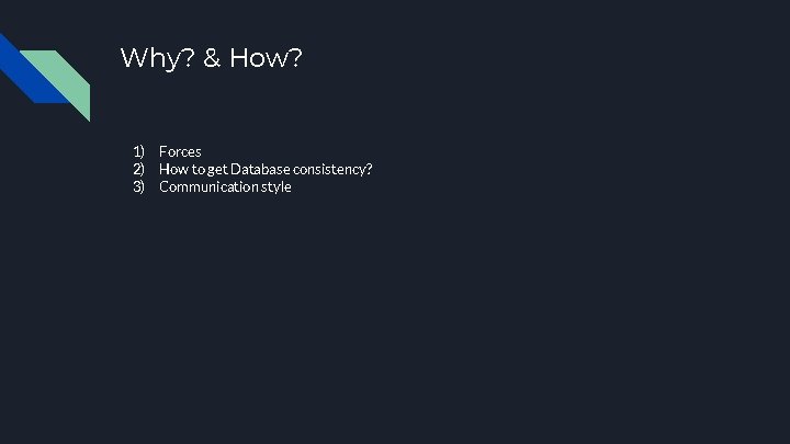 Why? & How? 1) 2) 3) Forces How to get Database consistency? Communication style