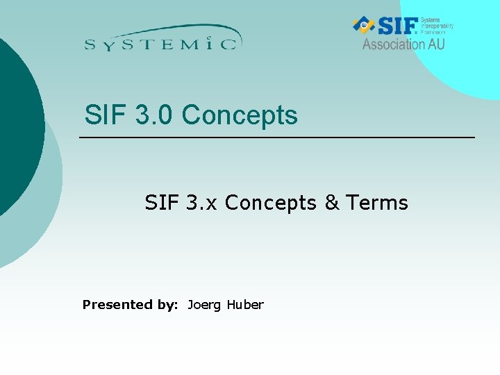 SIF 3. 0 Concepts SIF 3. x Concepts & Terms Presented by: Joerg Huber