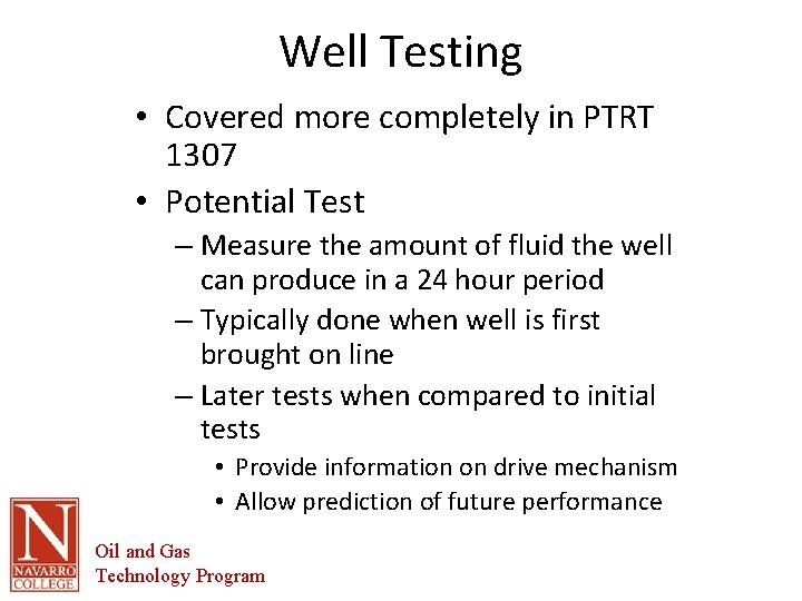 Well Testing • Covered more completely in PTRT 1307 • Potential Test – Measure