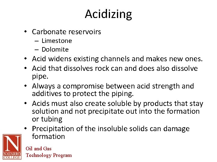 Acidizing • Carbonate reservoirs – Limestone – Dolomite • Acid widens existing channels and