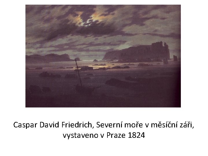 Caspar David Friedrich, Severní moře v měsíční záři, vystaveno v Praze 1824 