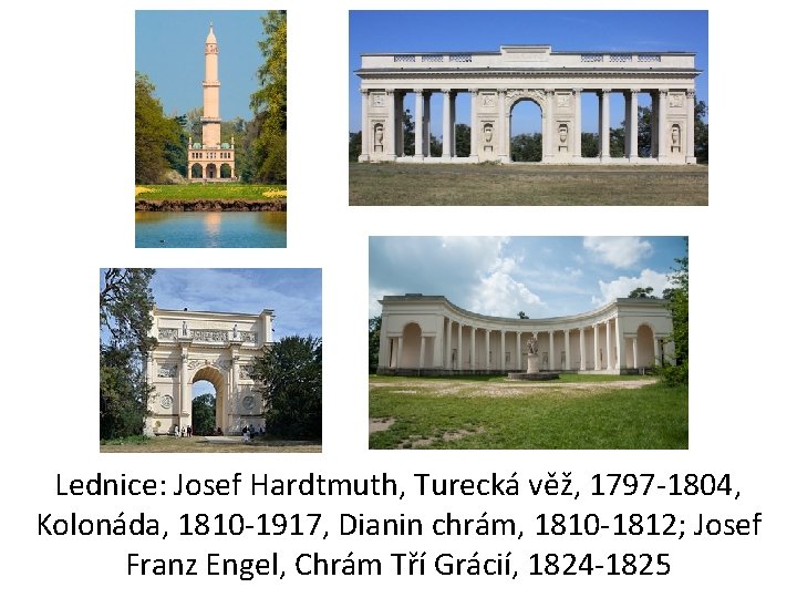 Lednice: Josef Hardtmuth, Turecká věž, 1797 -1804, Kolonáda, 1810 -1917, Dianin chrám, 1810 -1812;