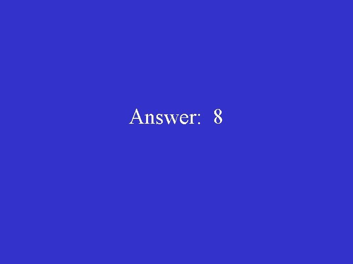 Answer: 8 