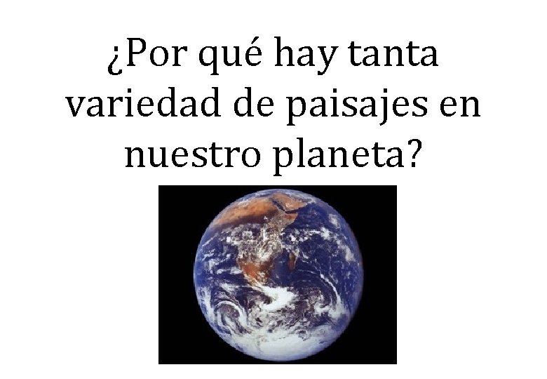 ¿Por qué hay tanta variedad de paisajes en nuestro planeta? ¿Por qué hay tanta variedad de paisajes en nuestro planeta?