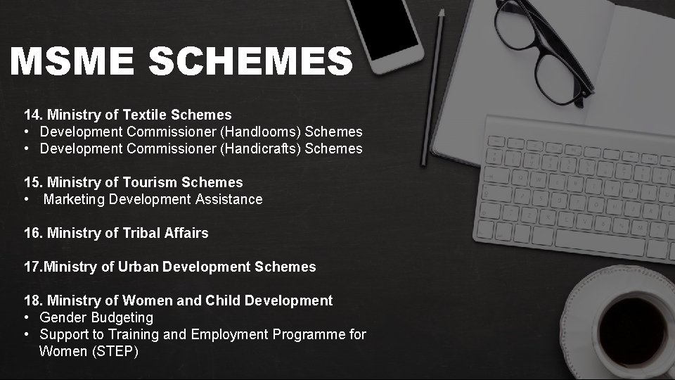 MSME SCHEMES 14. Ministry of Textile Schemes • Development Commissioner (Handlooms) Schemes • Development