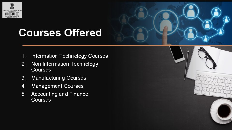 Courses Offered 1. Information Technology Courses 2. Non Information Technology Courses 3. Manufacturing Courses
