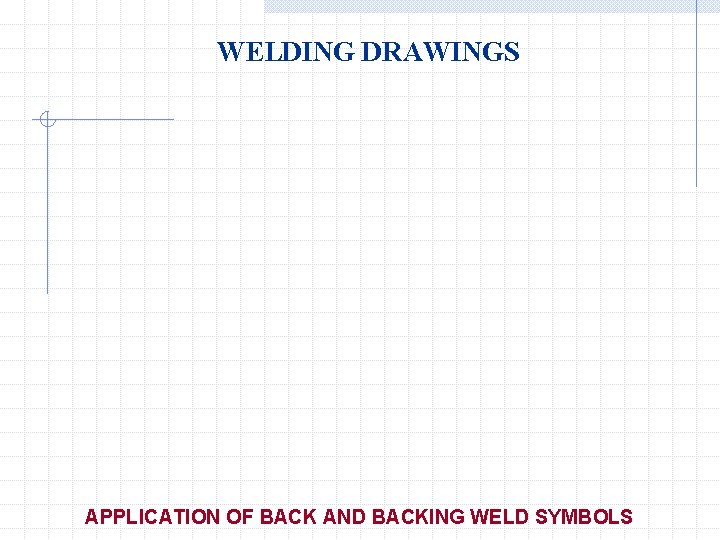 WELDING DRAWINGS APPLICATION OF BACK AND BACKING WELD SYMBOLS 