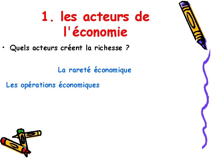 1. les acteurs de l'économie • Quels acteurs créent la richesse ? La rareté