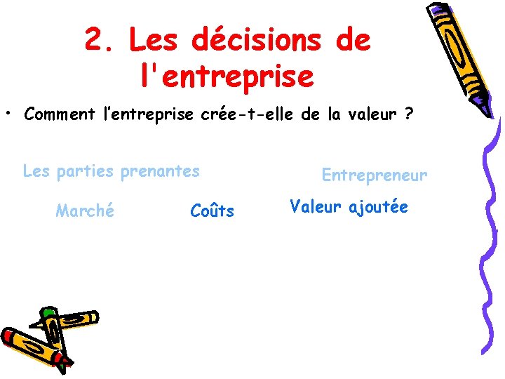 2. Les décisions de l'entreprise • Comment l’entreprise crée-t-elle de la valeur ? Les