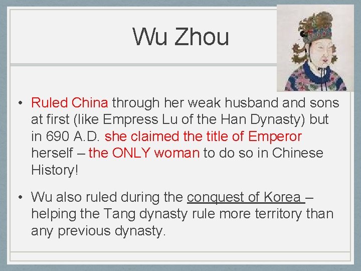 Wu Zhou • Ruled China through her weak husband sons at first (like Empress