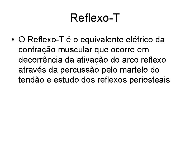 Reflexo-T • O Reflexo-T é o equivalente elétrico da contração muscular que ocorre em