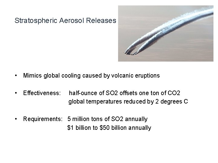 Stratospheric Aerosol Releases • Mimics global cooling caused by volcanic eruptions • Effectiveness: half-ounce