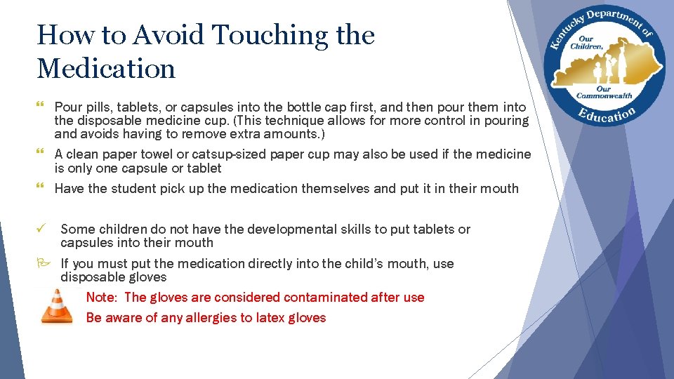 How to Avoid Touching the Medication } Pour pills, tablets, or capsules into the