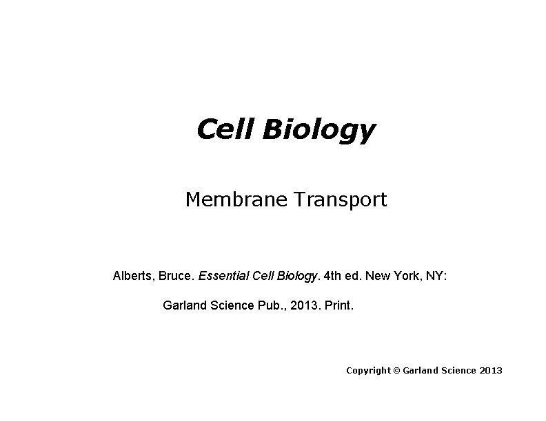 Cell Biology Membrane Transport Alberts, Bruce. Essential Cell Biology. 4 th ed. New York,