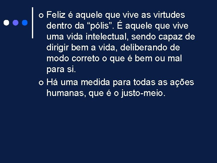 Feliz é aquele que vive as virtudes dentro da “pólis”. É aquele que vive