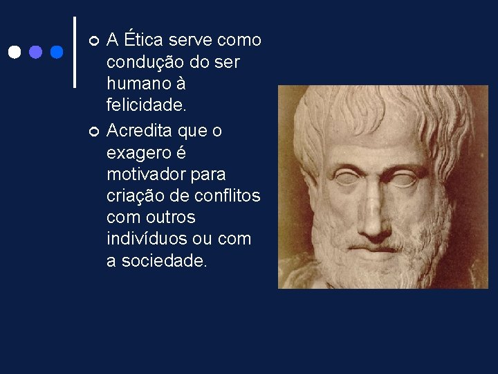 ¢ ¢ A Ética serve como condução do ser humano à felicidade. Acredita que