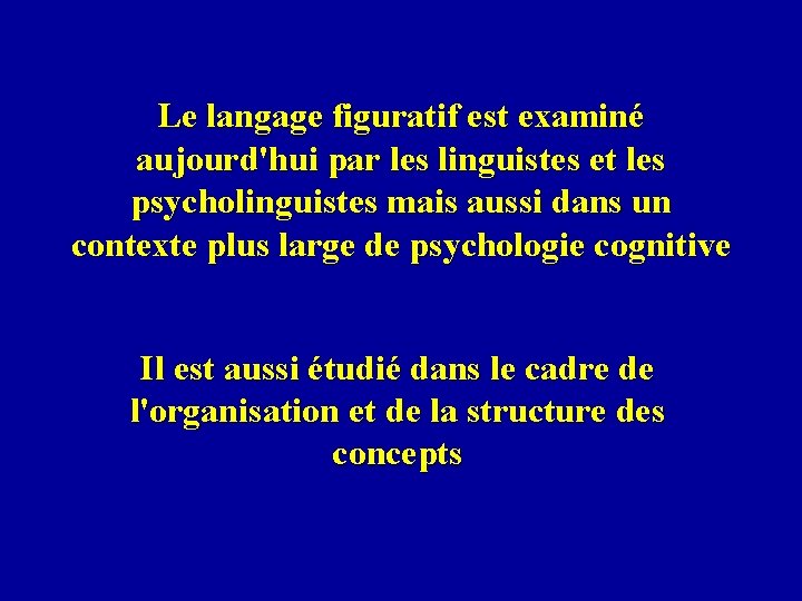 Le langage figuratif est examiné aujourd'hui par les linguistes et les psycholinguistes mais aussi