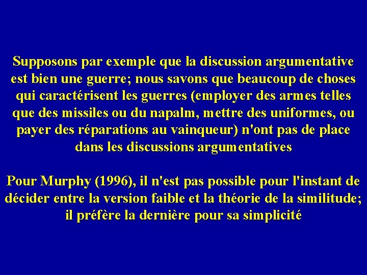 Supposons par exemple que la discussion argumentative est bien une guerre; nous savons que