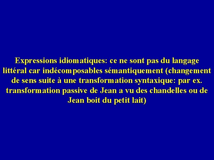 Expressions idiomatiques: ce ne sont pas du langage littéral car indécomposables sémantiquement (changement de