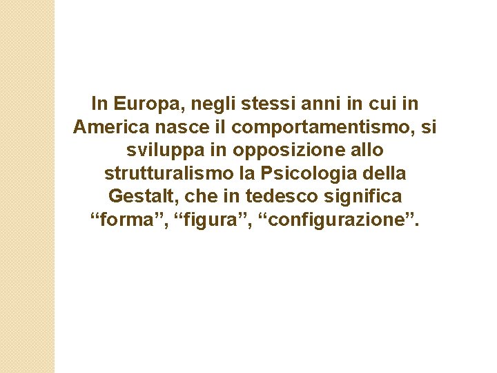 In Europa, negli stessi anni in cui in America nasce il comportamentismo, si sviluppa