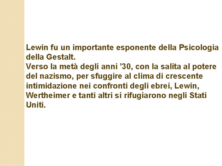 Lewin fu un importante esponente della Psicologia della Gestalt. Verso la metà degli anni