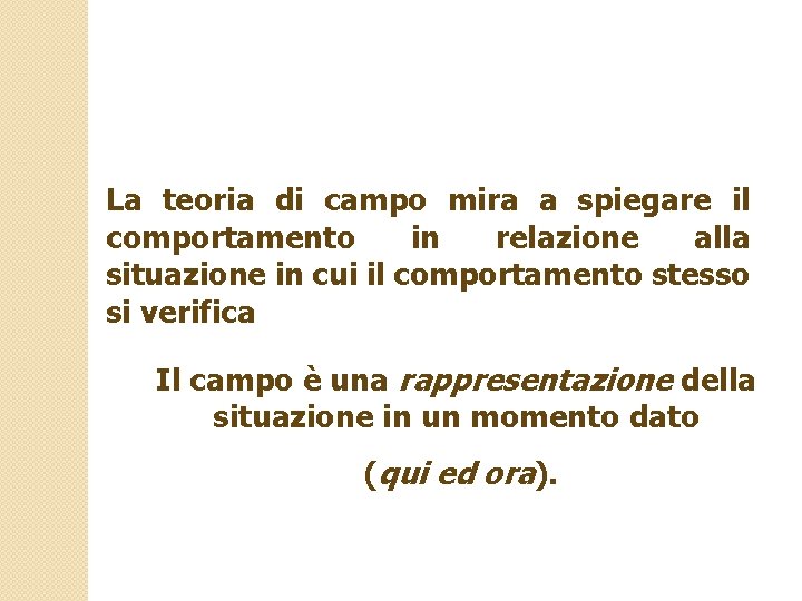 La teoria di campo mira a spiegare il comportamento in relazione alla situazione in