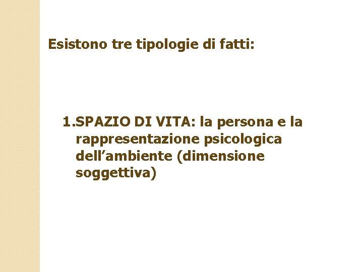 Esistono tre tipologie di fatti: 1. SPAZIO DI VITA: la persona e la rappresentazione