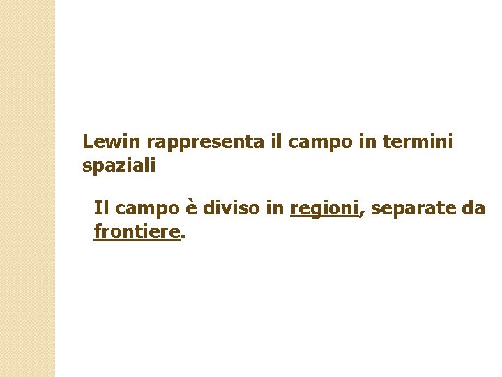 Lewin rappresenta il campo in termini spaziali Il campo è diviso in regioni, separate