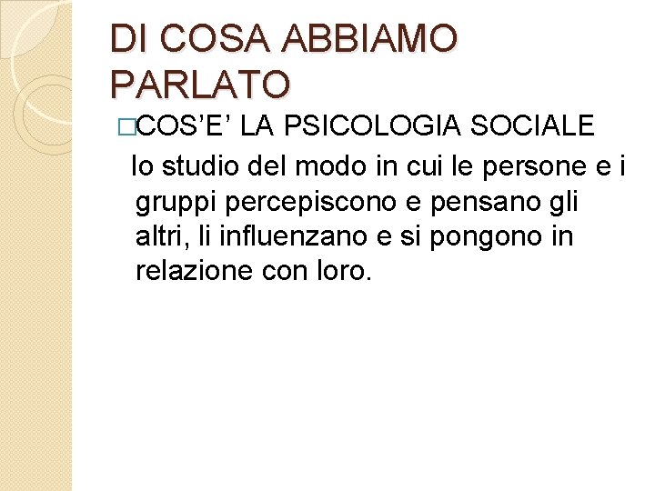 DI COSA ABBIAMO PARLATO �COS’E’ LA PSICOLOGIA SOCIALE lo studio del modo in cui