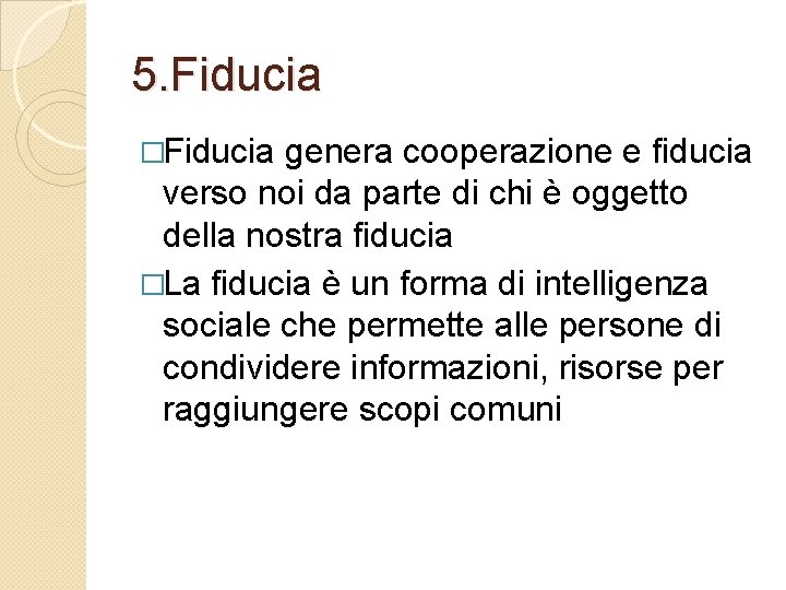 5. Fiducia �Fiducia genera cooperazione e fiducia verso noi da parte di chi è