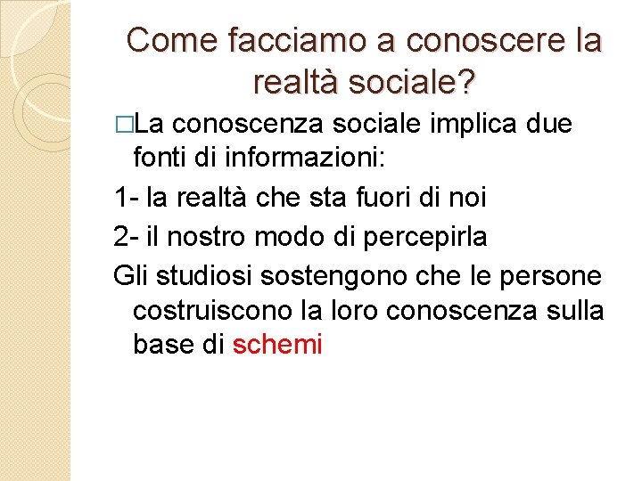 Come facciamo a conoscere la realtà sociale? �La conoscenza sociale implica due fonti di