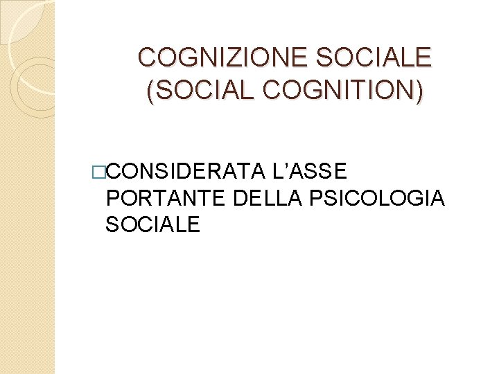 COGNIZIONE SOCIALE (SOCIAL COGNITION) �CONSIDERATA L’ASSE PORTANTE DELLA PSICOLOGIA SOCIALE 