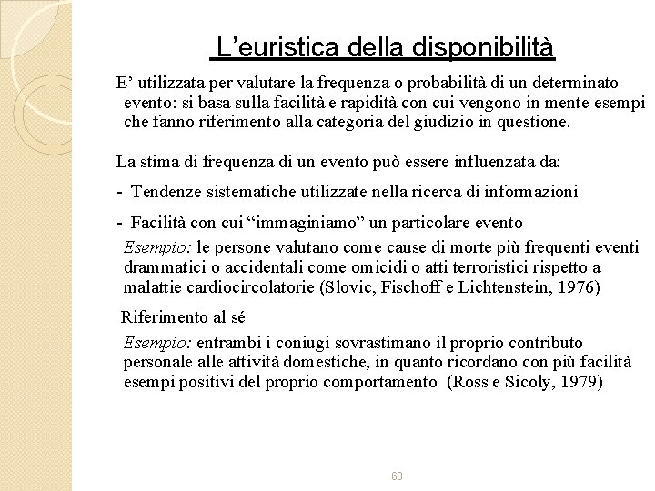 L’euristica della disponibilità E’ utilizzata per valutare la frequenza o probabilità di un determinato